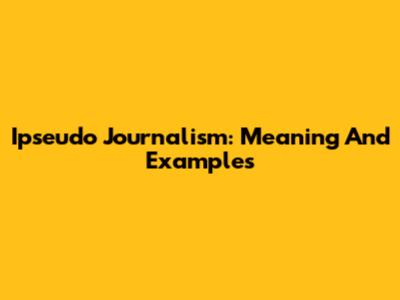 Ipseudo Journalism: Meaning And Examples