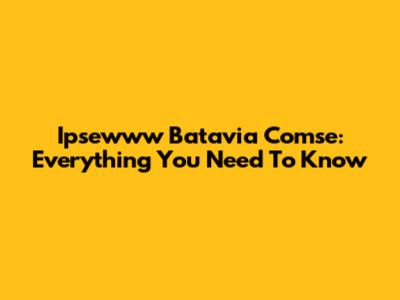 Ipsewww Batavia Comse: Everything You Need To Know