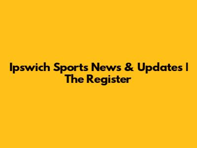 Ipswich Sports News & Updates | The Register