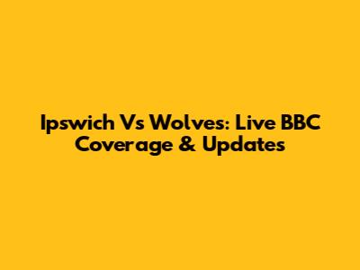 Ipswich Vs Wolves: Live BBC Coverage & Updates