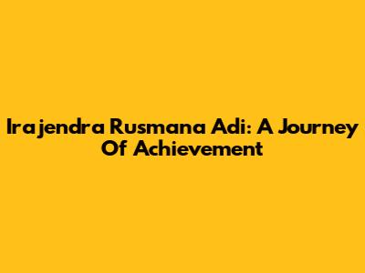 Irajendra Rusmana Adi: A Journey Of Achievement