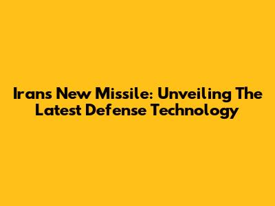 Iran's New Missile: Unveiling The Latest Defense Technology