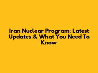 Iran Nuclear Program: Latest Updates & What You Need To Know