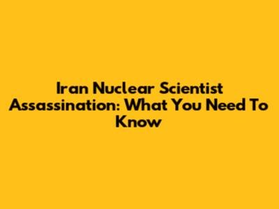 Iran Nuclear Scientist Assassination: What You Need To Know