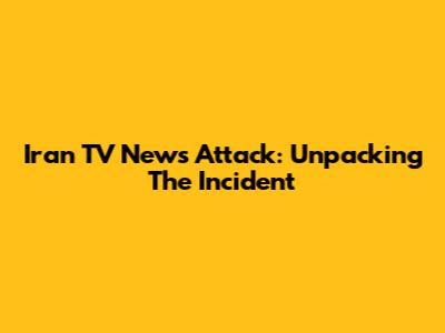 Iran TV News Attack: Unpacking The Incident