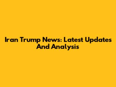 Iran Trump News: Latest Updates And Analysis