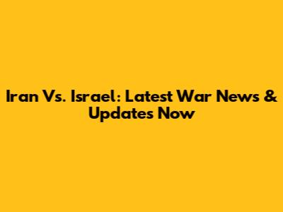 Iran Vs. Israel: Latest War News & Updates Now
