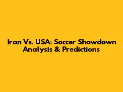 Iran Vs. USA: Soccer Showdown Analysis & Predictions