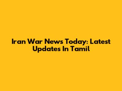 Iran War News Today: Latest Updates In Tamil