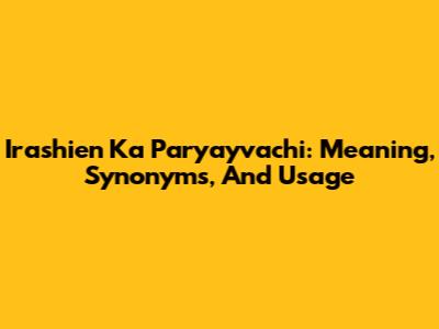 Irashien Ka Paryayvachi: Meaning, Synonyms, And Usage