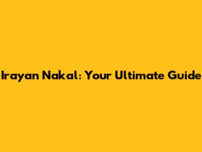 Irayan Nakal: Your Ultimate Guide