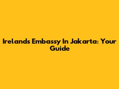 Ireland's Embassy In Jakarta: Your Guide