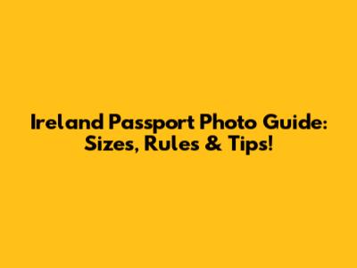 Ireland Passport Photo Guide: Sizes, Rules & Tips!