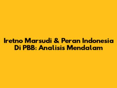 Iretno Marsudi & Peran Indonesia Di PBB: Analisis Mendalam