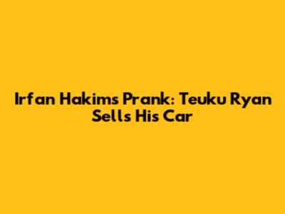Irfan Hakim's Prank: Teuku Ryan Sells His Car