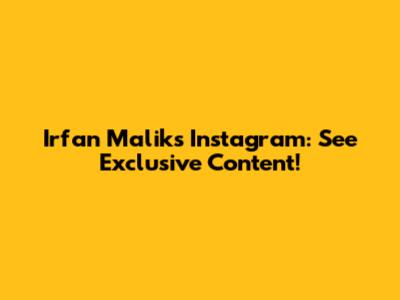Irfan Malik's Instagram: See Exclusive Content!