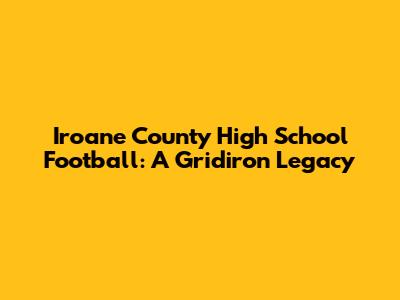 Iroane County High School Football: A Gridiron Legacy
