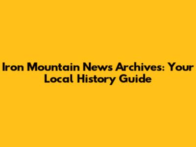 Iron Mountain News Archives: Your Local History Guide