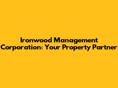 Ironwood Management Corporation: Your Property Partner
