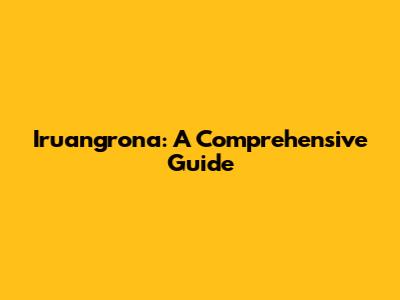 Iruangrona: A Comprehensive Guide