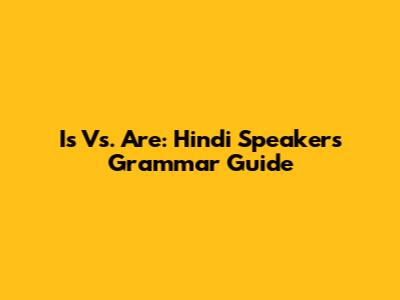 Is Vs. Are: Hindi Speakers' Grammar Guide
