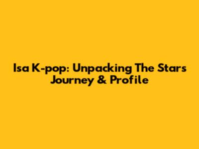 Isa K-pop: Unpacking The Star's Journey & Profile