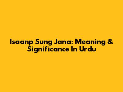 Isaanp Sung Jana: Meaning & Significance In Urdu