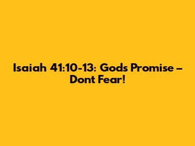 Isaiah 41:10-13: God's Promise – Don't Fear!