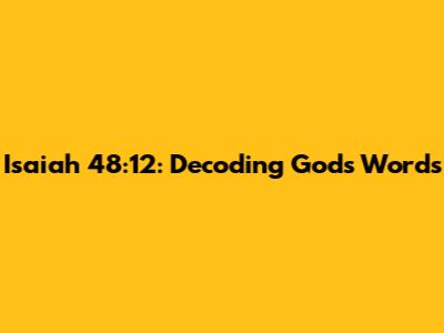 Isaiah 48:12: Decoding God's Words