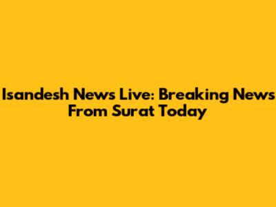 Isandesh News Live: Breaking News From Surat Today