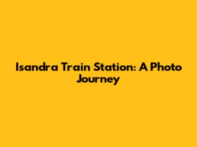 Isandra Train Station: A Photo Journey