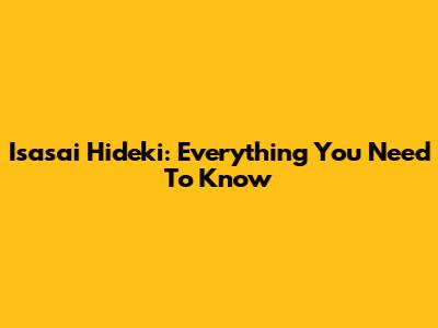 Isasai Hideki: Everything You Need To Know