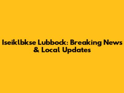 Iseiklbkse Lubbock: Breaking News & Local Updates