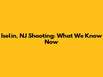 Iselin, NJ Shooting: What We Know Now