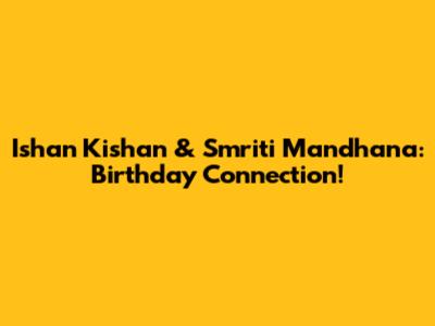 Ishan Kishan & Smriti Mandhana: Birthday Connection!
