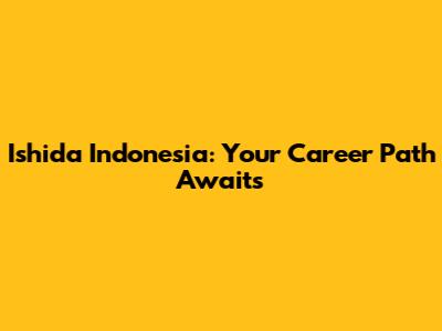 Ishida Indonesia: Your Career Path Awaits