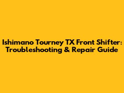 Ishimano Tourney TX Front Shifter: Troubleshooting & Repair Guide