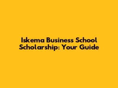 Iskema Business School Scholarship: Your Guide