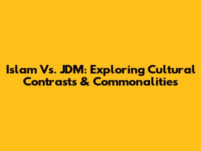 Islam Vs. JDM: Exploring Cultural Contrasts & Commonalities
