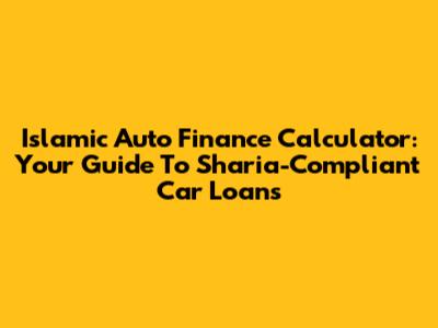 Islamic Auto Finance Calculator: Your Guide To Sharia-Compliant Car Loans