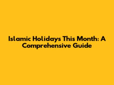 Islamic Holidays This Month: A Comprehensive Guide