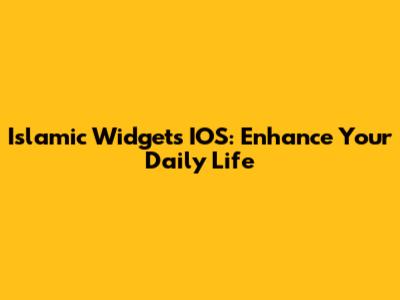 Islamic Widgets IOS: Enhance Your Daily Life