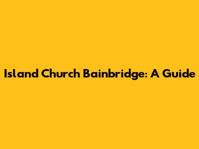 Island Church Bainbridge: A Guide