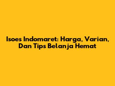 Isoes Indomaret: Harga, Varian, Dan Tips Belanja Hemat