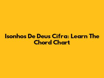 Isonhos De Deus Cifra: Learn The Chord Chart