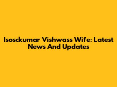 Isosckumar Vishwas's Wife: Latest News And Updates