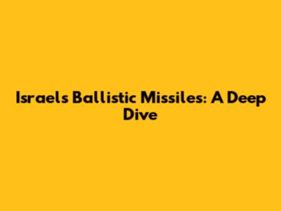 Israel's Ballistic Missiles: A Deep Dive