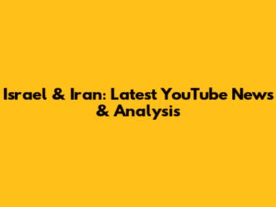 Israel & Iran: Latest YouTube News & Analysis