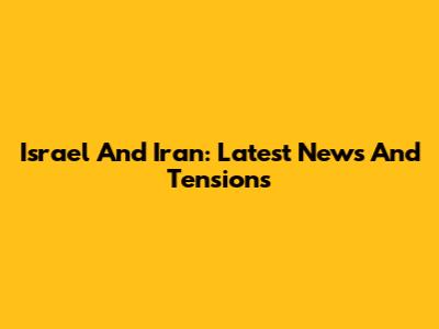 Israel And Iran: Latest News And Tensions