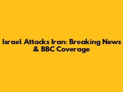 Israel Attacks Iran: Breaking News & BBC Coverage